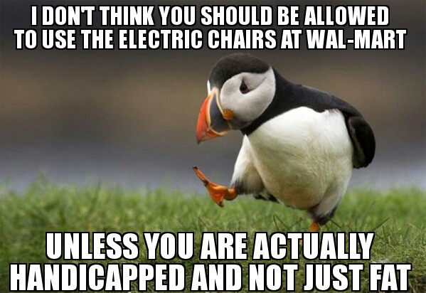 I don't think you should be allowed to use the electric chairs at walmart unless you're on death row