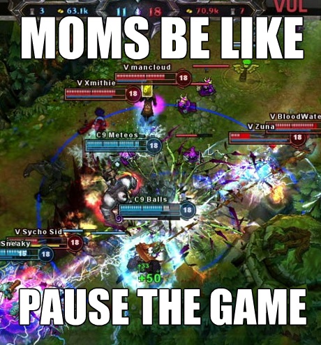 "Shit mom, I'm busy on Teemo's mushroom right now!"