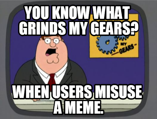 Seriously?It doesn't hurt to know your meme once in a while!