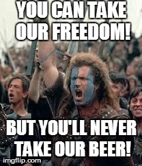 Who needs freedom when you have beer?