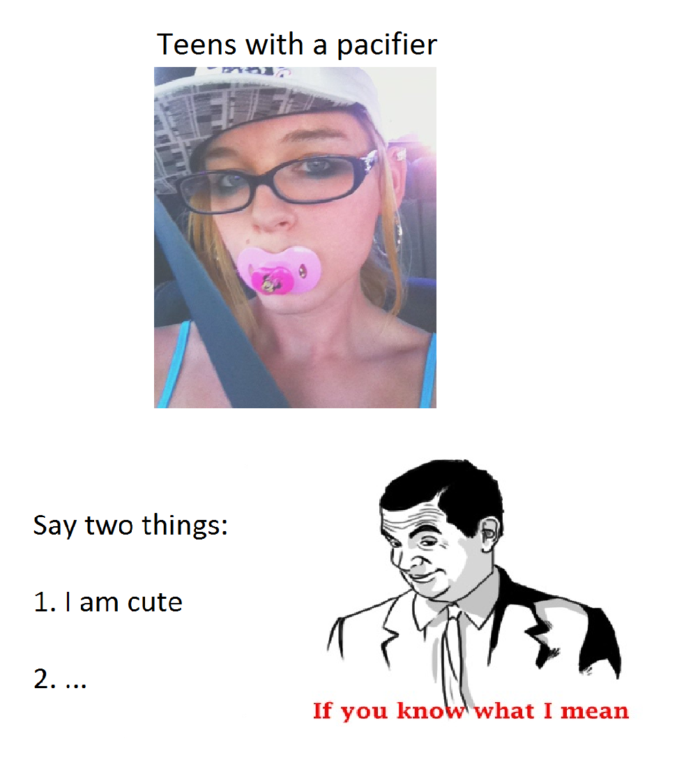 Girls with a pacifier, if you know what i mean
