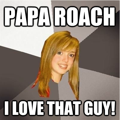 So i wanted to tell my classmate about Papa Roach