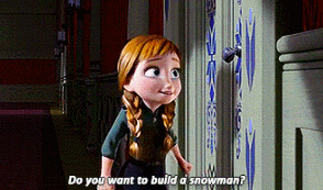 I DO NOT wanna build a snowman right now.