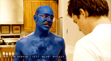 The moment you turn blue again, you'll be like: