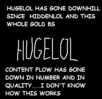 My feelings towards HUGELOL now are how this post looks :(