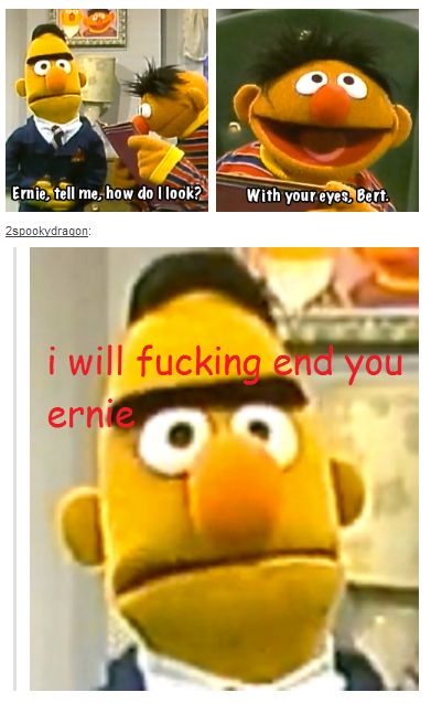 Bert is tired of yo shit