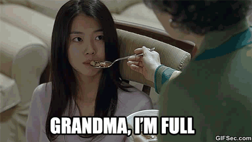 That moment when you're full but your grandma wants you to eat more