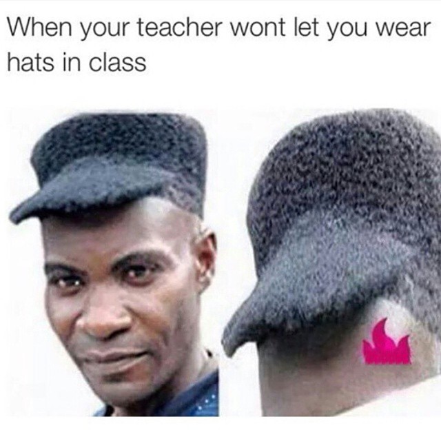 When your teacher won't let you wear hats in class.