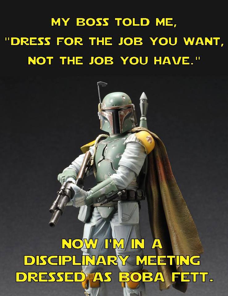 Boss: "Dress for the job you want, not the job you have." Okay, boss!
