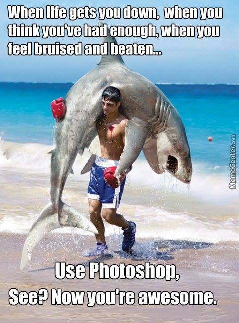 When life gets you down, use Photoshop! See now you're awesome!