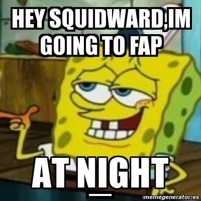 Hey squidward....