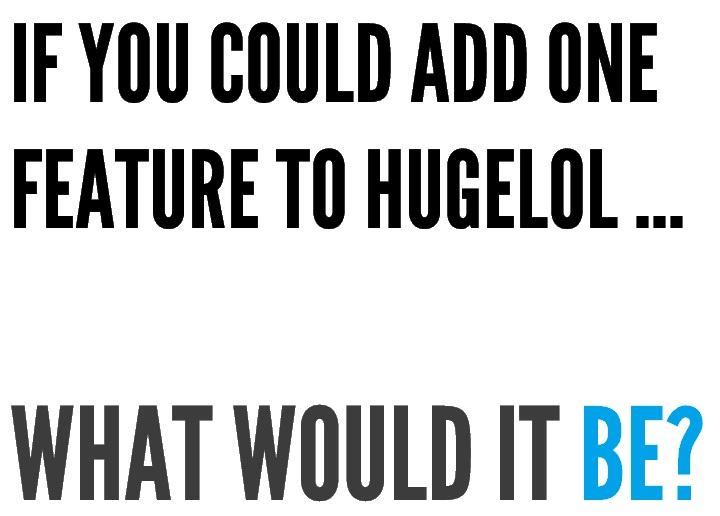 If you could add one Feature to HUGELOL...