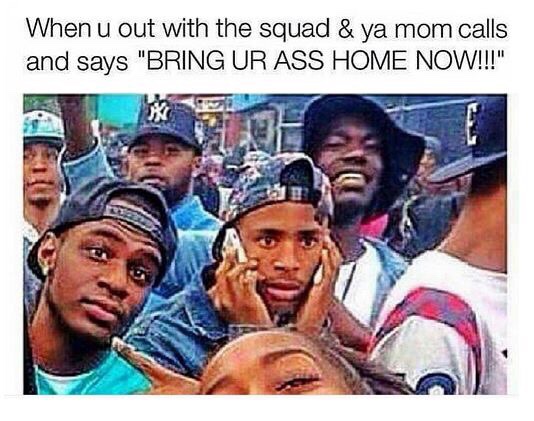 You betta get ya ass home too