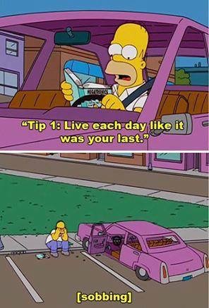 Homer live everyday like it's your last