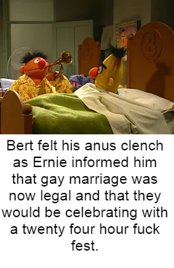 Legally speaking, Bert would need a lot of lube