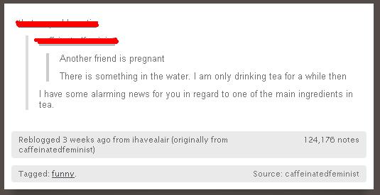 I'm going to drink tea because the water is contaminated.