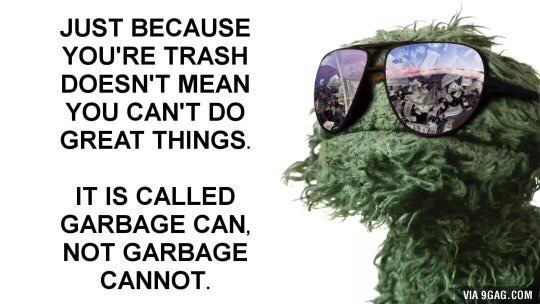 Some inspirational words from Oscar the Grouch