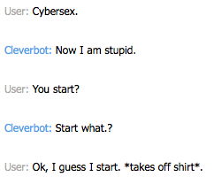 Me: It just declared it became stupid. Cleverbot: Wasn't I stupid to begin with?