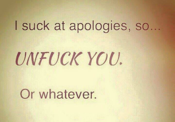 When you are bad at apologies.