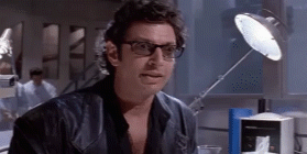 When I'm watching Jurassic Park and it gets to the bit where Jeff Goldblum says "Well, there it is."