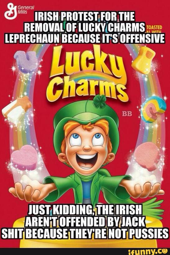 Can't get me lucky charms, pussy!!