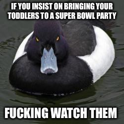 Super Bowl parties aren't free daycare.