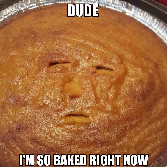 Dude, I'm so baked right now