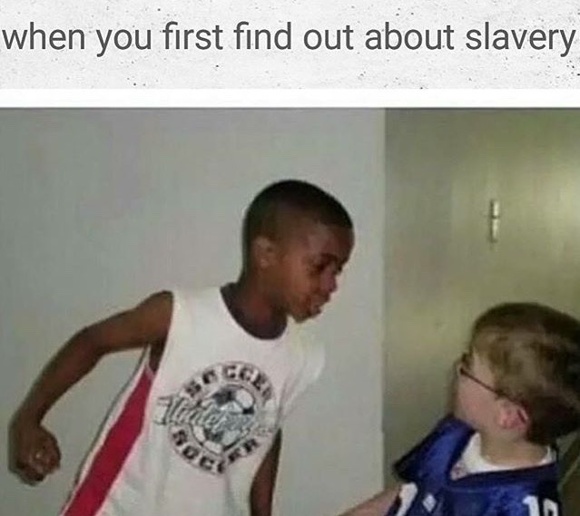 When you first find out about slavery