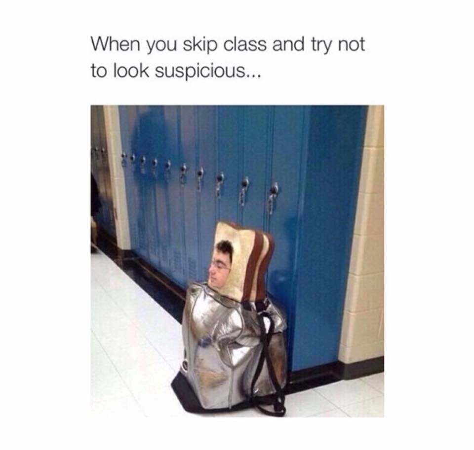 When you're toasted af and need to skip class
