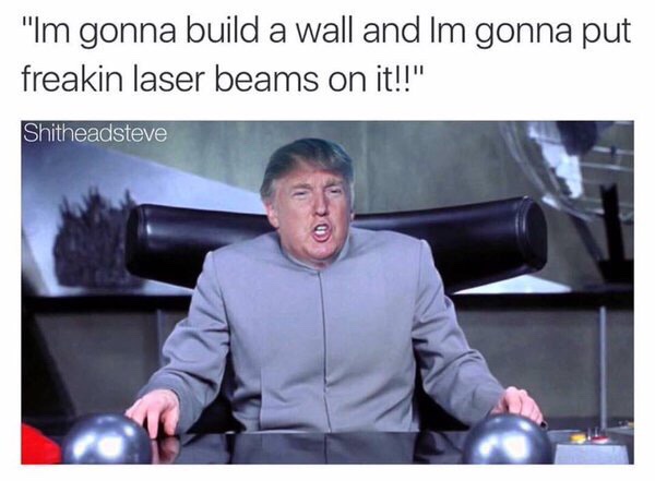 Build that wall, Dr. Evil