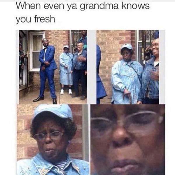 Grandma knows wassup