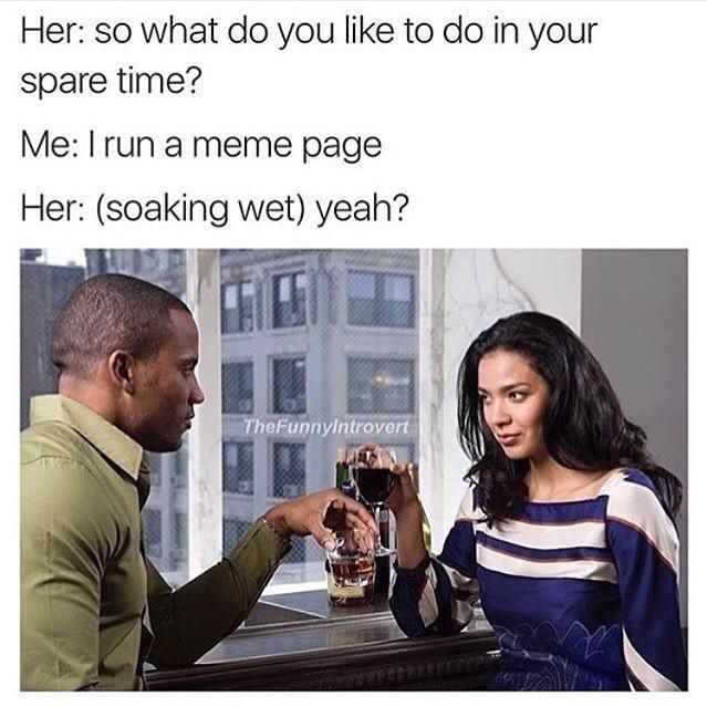 Dank memes get you dank booty