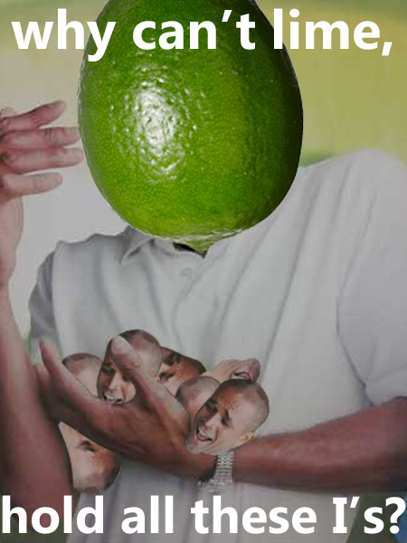Day #420, sentient limes are sending us to concentrated camps