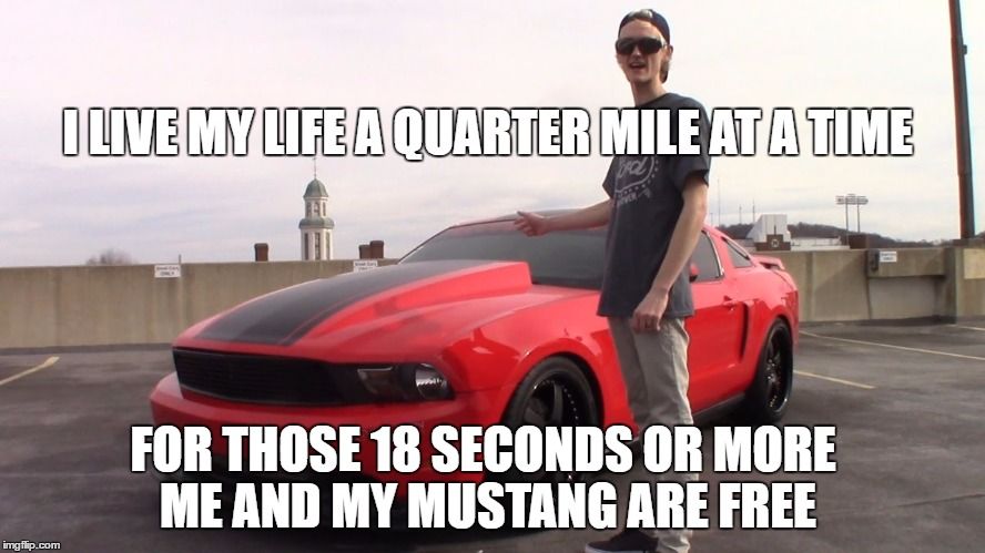 I live my life a quarter mile at a time...