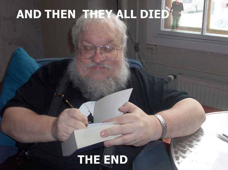 I heard George RR Martin is almost finished writing Game of Thrones..