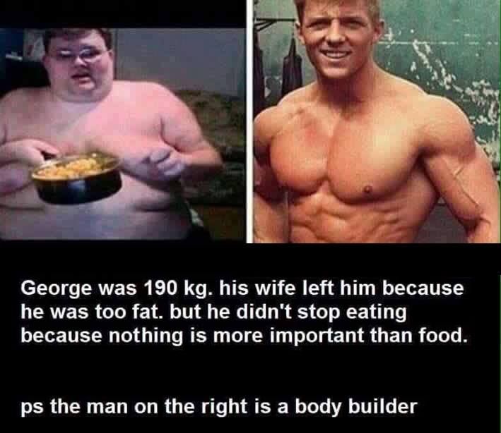 His wife left him because he was too fat, and rest is history.