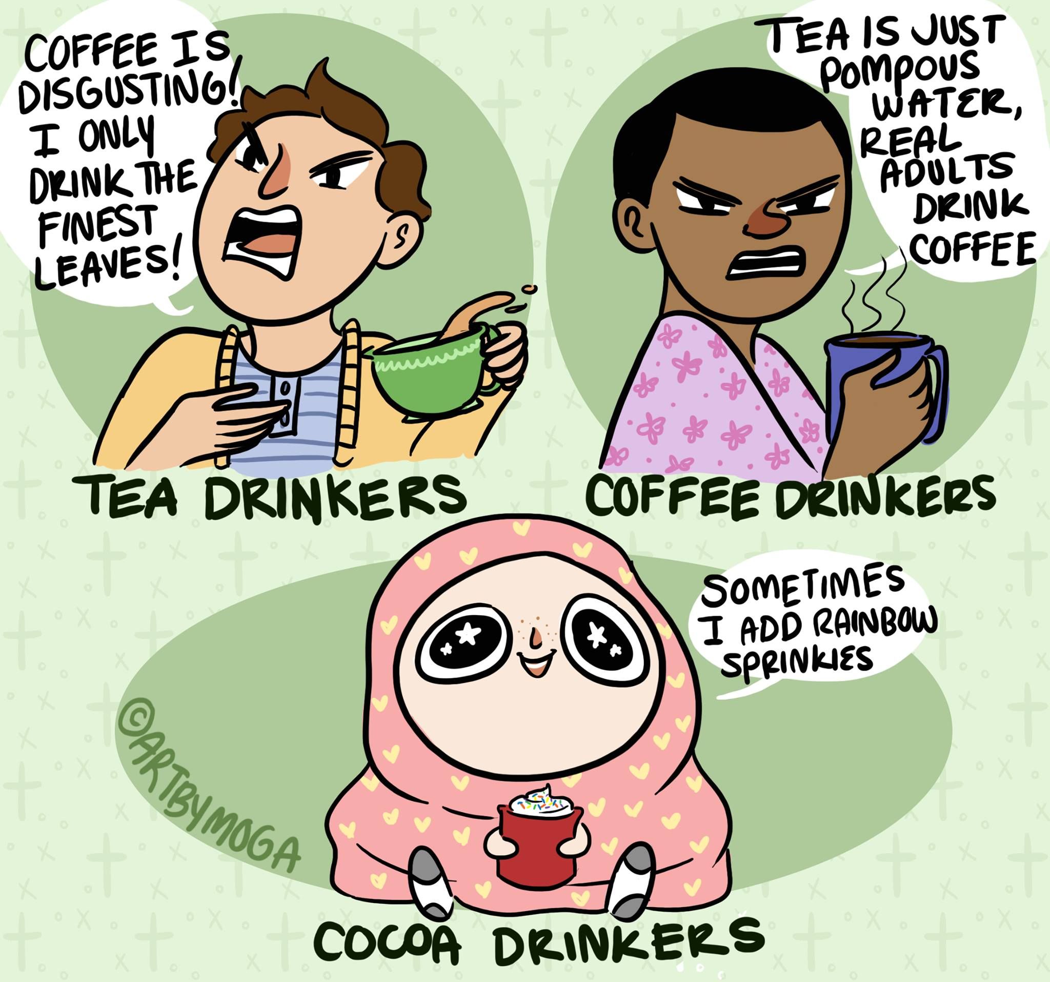 One thing coffee and tea drinkers can agree on... cocoa drinkers are plebs.