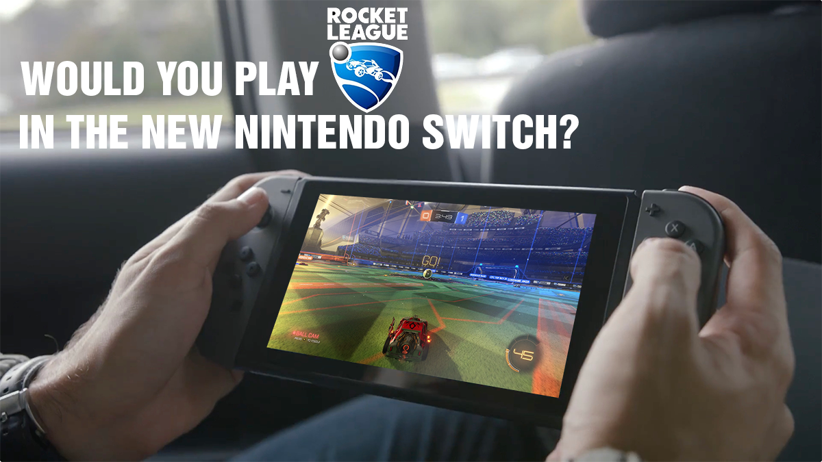 Would you play Rocket League on Nintendo's new console?
