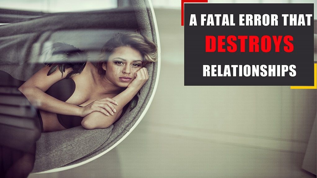 A fatal error that destroys relationships (very common)