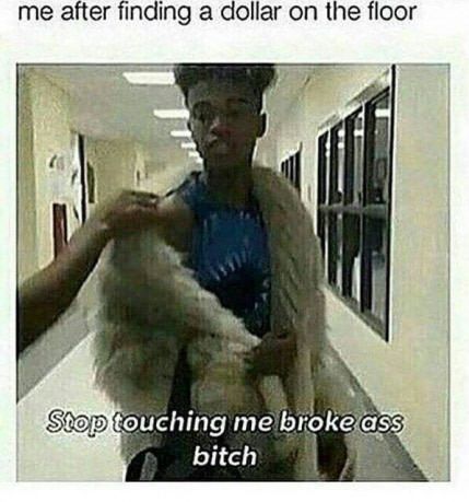 Aint got time for y'all broke ass b*tches