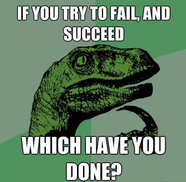 If you succeeded to fail at succeeding, would that be failing?