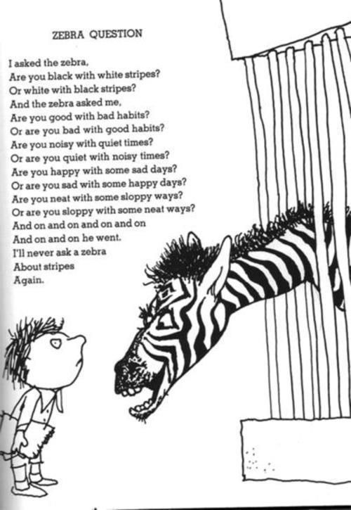 "Are you black with white stripes or white with black stripes?" Shel Silverstein, A Light in the Attic, 1981