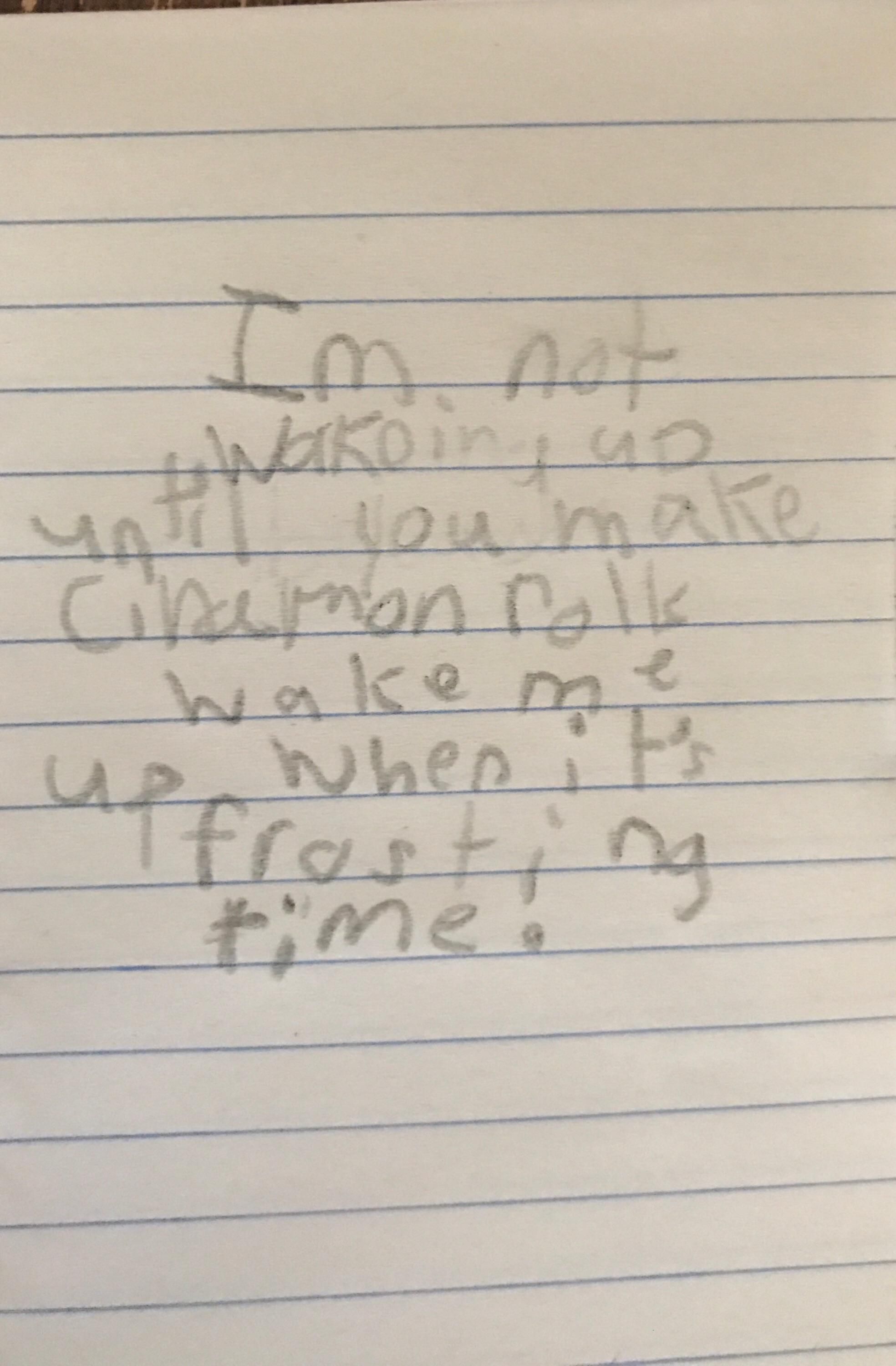 My 7 y/o daughter sent her younger brother to deliver a stern message.
