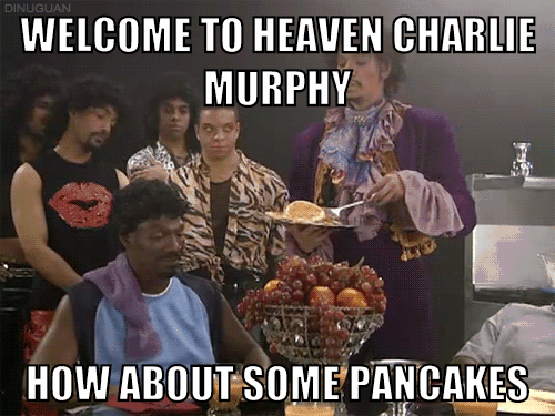 Welcome to heaven Charlie Murphy.