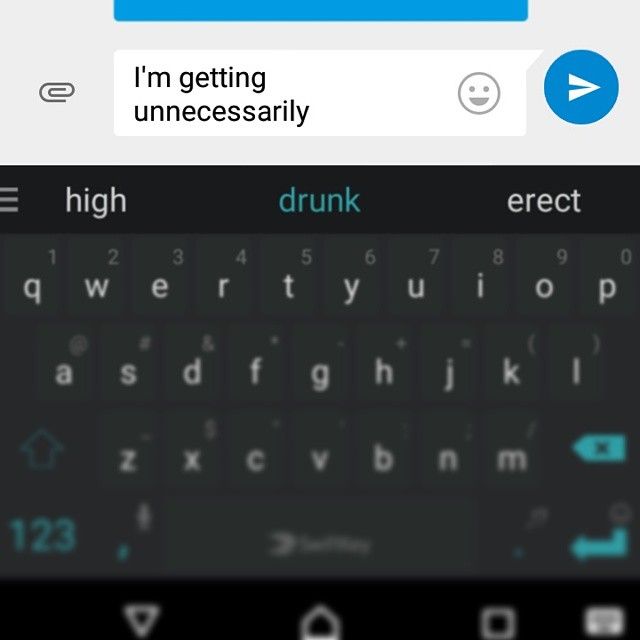 I feel my keyboard predictions paint me in a negative light...