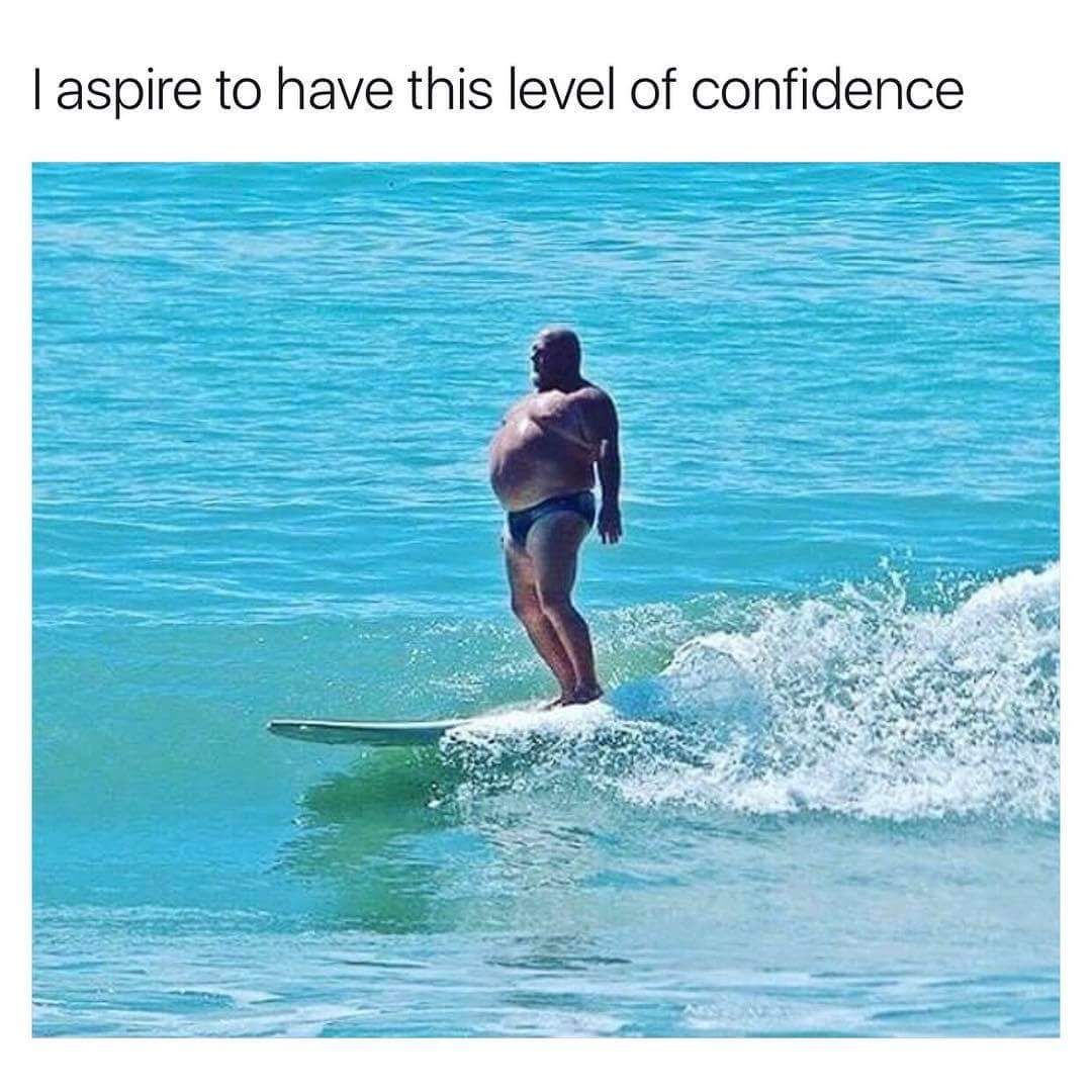 I aspire to have this level of confidence
