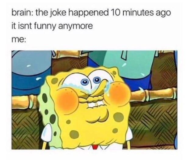 why is this me all the time even after the joke dies down