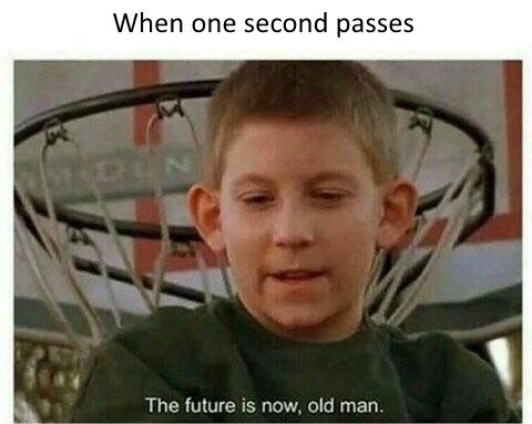 The future is always now