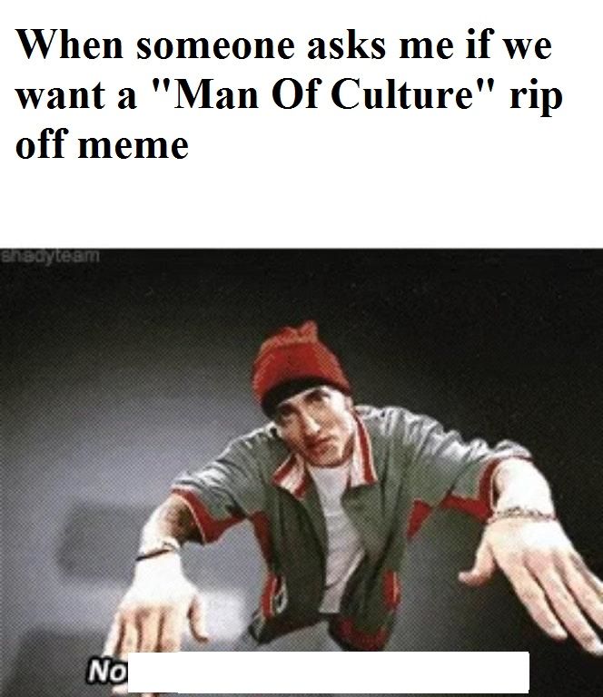 Ah, I see you are not men of culture as well