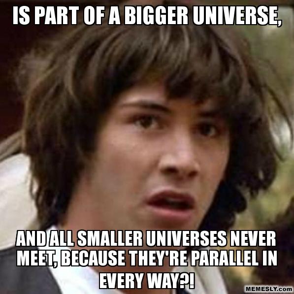 WHAT IF OUR UNIVERSE... (Yep, long text)